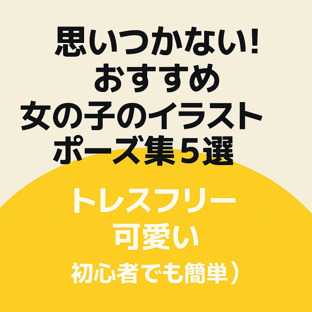 思いつかない！おすすめ女の子のイラストポーズ集5選【トレスフリー・可愛い】