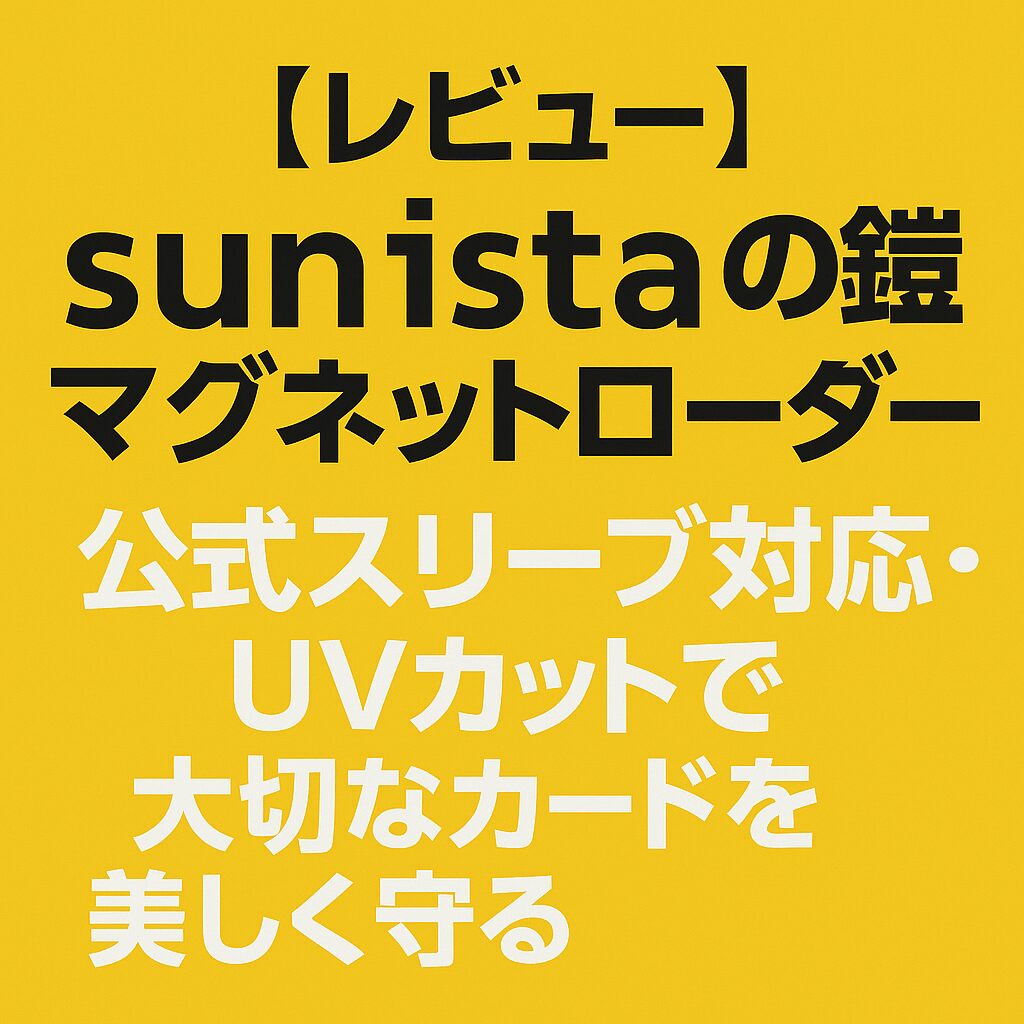 【レビュー】sunista カードの鎧 マグネットローダー｜公式スリーブ対応・UVカットで大切なカードを美しく守る